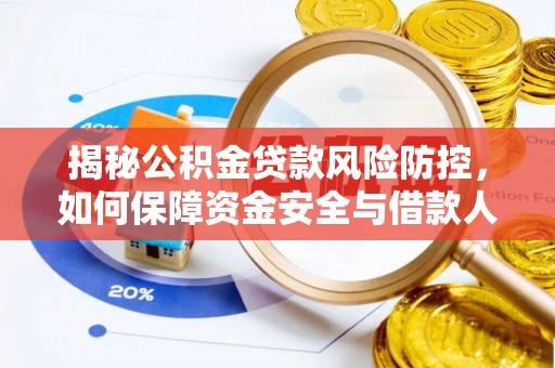 山西揭秘公积金贷款风险防控，如何保障资金安全与借款人权益