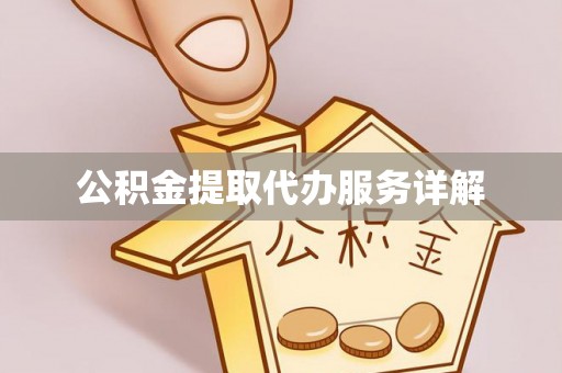 山西公积金提取代办服务详解