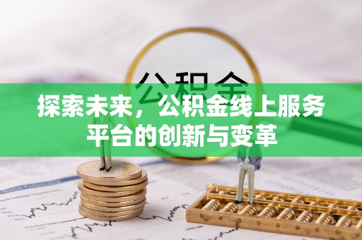 山西探索未来，公积金线上服务平台的创新与变革