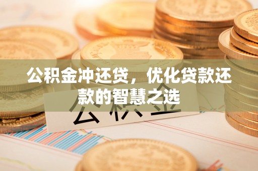 山西公积金冲还贷，优化贷款还款的智慧之选