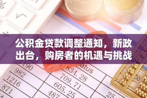 山西公积金贷款调整通知，新政出台，购房者的机遇与挑战