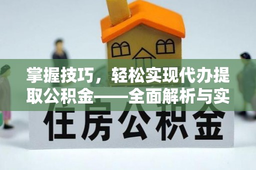 山西掌握技巧，轻松实现代办提取公积金——全面解析与实践指南