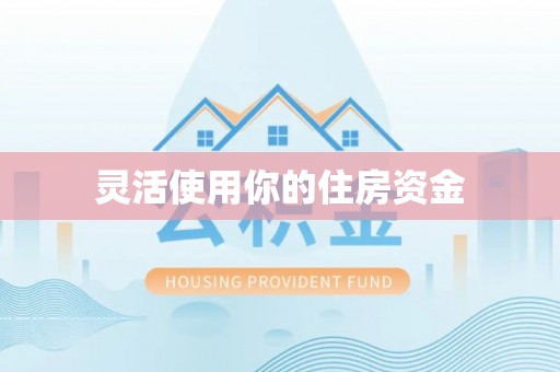 山西灵活使用你的住房资金